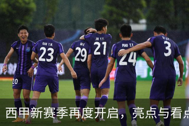 西甲新赛季再度开启，亮点与看点盘点